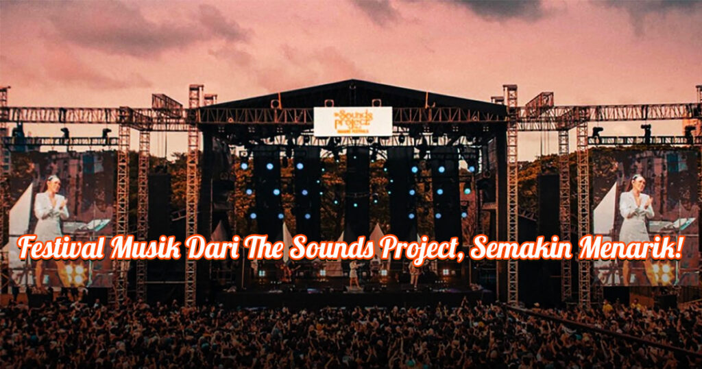 Festival Musik Dari The Sounds Project, Semakin Menarik!