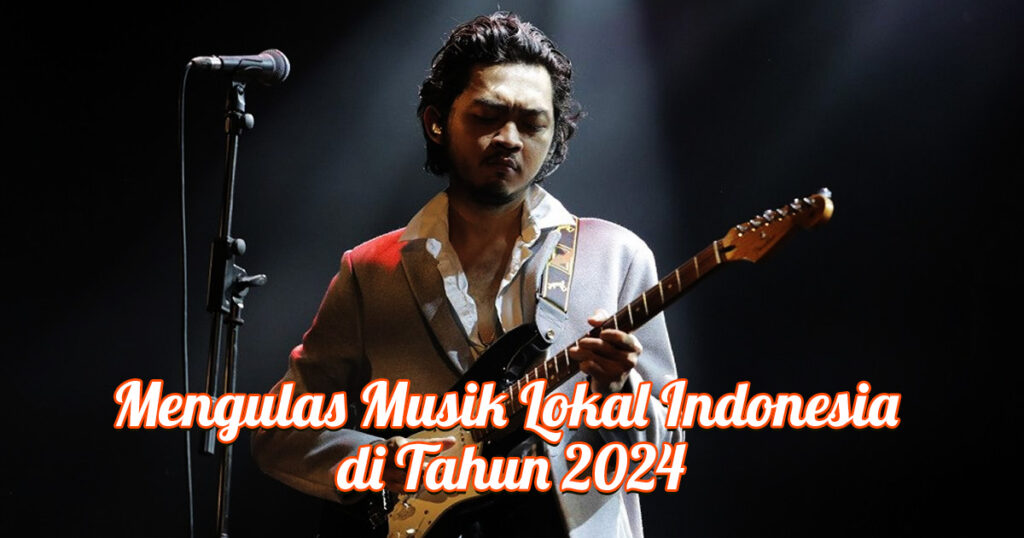 Mengulas Musik Lokal Indonesia di Tahun 2024