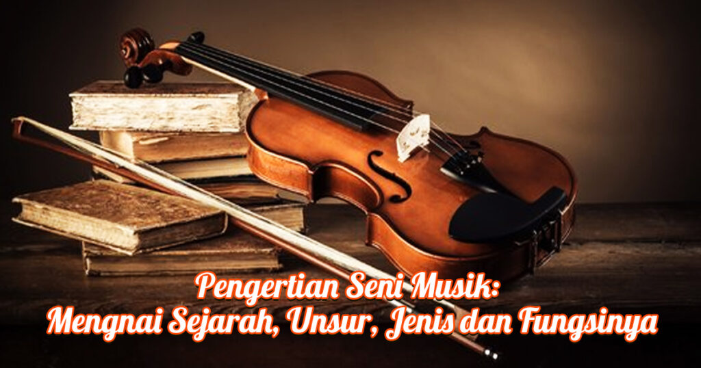 Pengertian Seni Musik: Mengnai Sejarah, Unsur, Jenis dan Fungsinya
